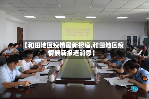 【和田地区疫情最新报道,和田地区疫情最新报道消息】-第2张图片