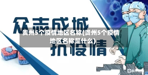 贵州5个疫情地区名称(贵州5个疫情地区名称是什么)-第3张图片