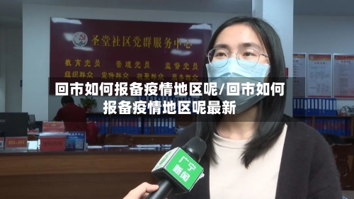 回市如何报备疫情地区呢/回市如何报备疫情地区呢最新-第2张图片