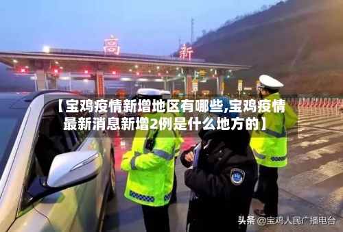 【宝鸡疫情新增地区有哪些,宝鸡疫情最新消息新增2例是什么地方的】-第2张图片