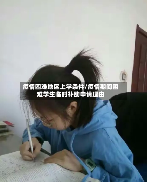 疫情困难地区上学条件/疫情期间困难学生临时补助申请理由-第3张图片