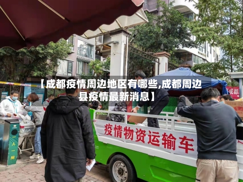 【成都疫情周边地区有哪些,成都周边县疫情最新消息】