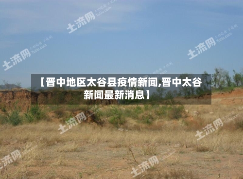 【晋中地区太谷县疫情新闻,晋中太谷新闻最新消息】-第2张图片