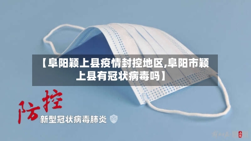 【阜阳颖上县疫情封控地区,阜阳市颖上县有冠状病毒吗】-第2张图片