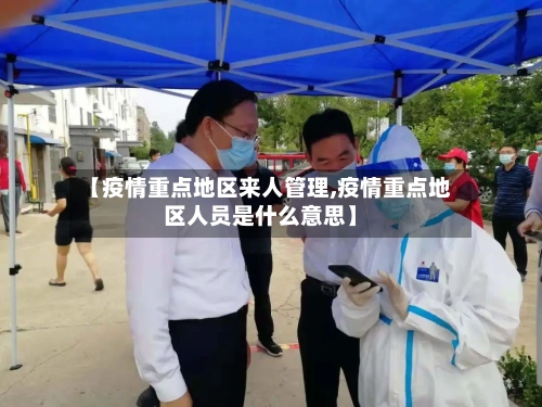 【疫情重点地区来人管理,疫情重点地区人员是什么意思】