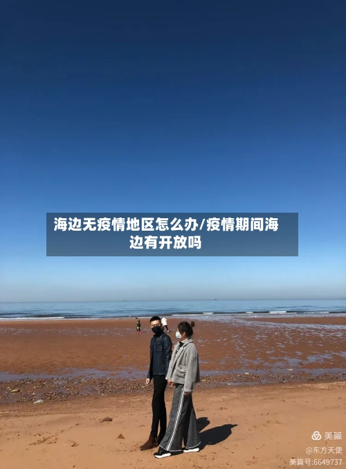 海边无疫情地区怎么办/疫情期间海边有开放吗-第3张图片