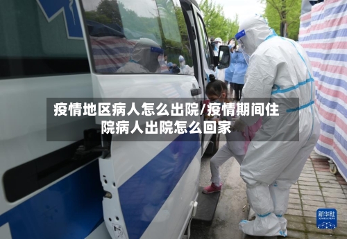 疫情地区病人怎么出院/疫情期间住院病人出院怎么回家