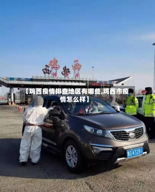 【鸡西疫情排查地区有哪些,鸡西市疫情怎么样】