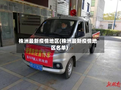株洲最新疫情地区(株洲最新疫情地区名单)-第2张图片