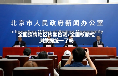 全国疫情地区核酸检测/全国核酸检测数据统一了吗-第2张图片