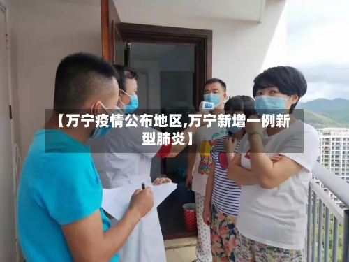 【万宁疫情公布地区,万宁新增一例新型肺炎】