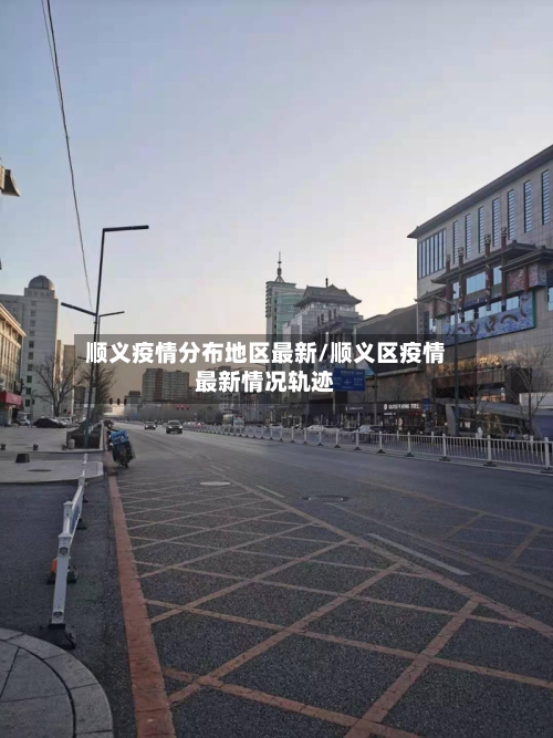 顺义疫情分布地区最新/顺义区疫情最新情况轨迹