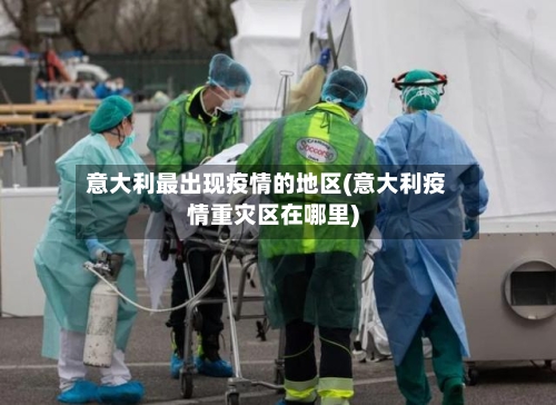 意大利最出现疫情的地区(意大利疫情重灾区在哪里)-第3张图片