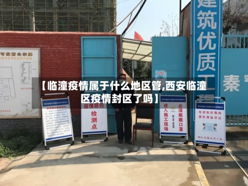 【临潼疫情属于什么地区管,西安临潼区疫情封区了吗】