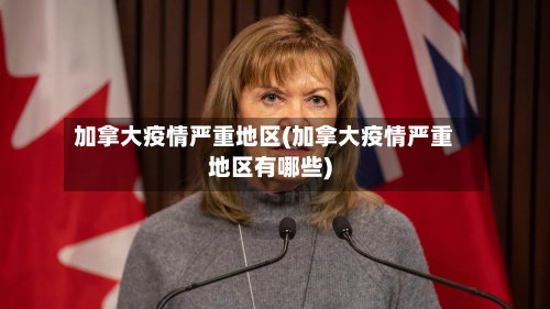 加拿大疫情严重地区(加拿大疫情严重地区有哪些)