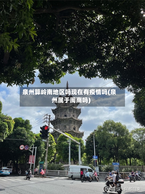 泉州算岭南地区吗现在有疫情吗(泉州属于闽南吗)