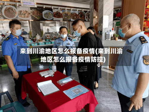 来到川渝地区怎么报备疫情(来到川渝地区怎么报备疫情防控)