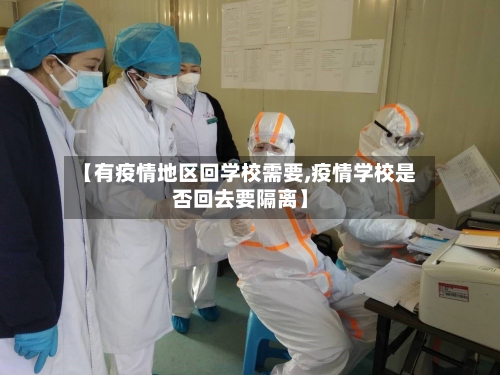 【有疫情地区回学校需要,疫情学校是否回去要隔离】