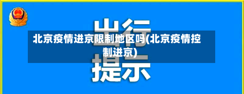 北京疫情进京限制地区吗(北京疫情控制进京)