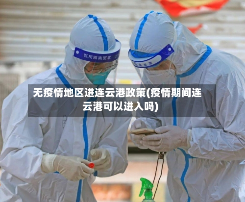 无疫情地区进连云港政策(疫情期间连云港可以进入吗)