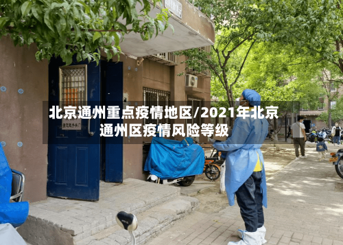 北京通州重点疫情地区/2021年北京通州区疫情风险等级-第2张图片