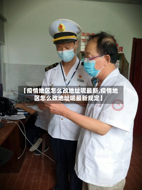 【疫情地区怎么改地址呢最新,疫情地区怎么改地址呢最新规定】-第2张图片