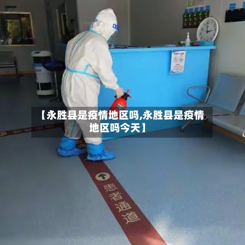 【永胜县是疫情地区吗,永胜县是疫情地区吗今天】