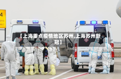 【上海重点疫情地区苏州,上海苏州新冠】-第2张图片
