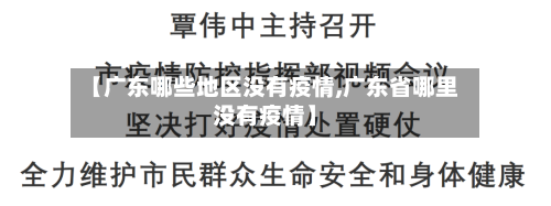 【广东哪些地区没有疫情,广东省哪里没有疫情】-第2张图片