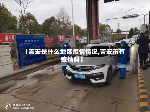 【吉安是什么地区疫情情况,吉安市有疫情吗】