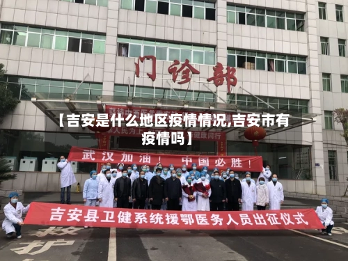 【吉安是什么地区疫情情况,吉安市有疫情吗】-第3张图片