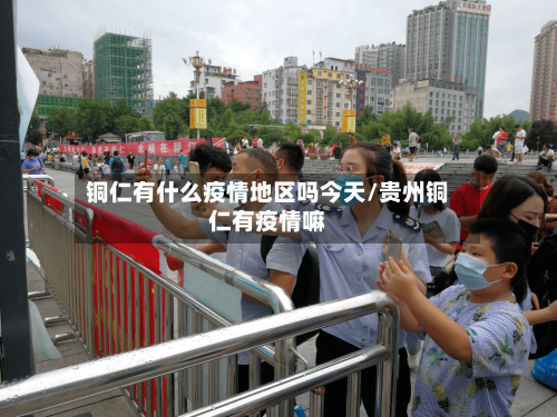 铜仁有什么疫情地区吗今天/贵州铜仁有疫情嘛