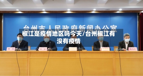 椒江是疫情地区吗今天/台州椒江有没有疫情-第3张图片