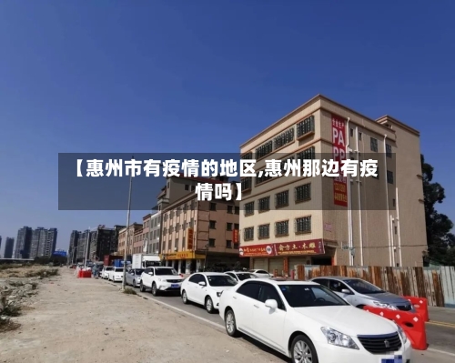 【惠州市有疫情的地区,惠州那边有疫情吗】-第2张图片