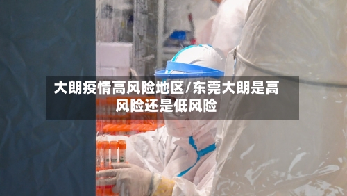 大朗疫情高风险地区/东莞大朗是高风险还是低风险