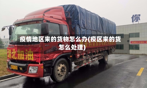 疫情地区来的货物怎么办(疫区来的货怎么处理)-第2张图片