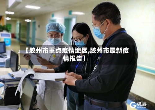 【胶州市重点疫情地区,胶州市最新疫情报告】-第2张图片