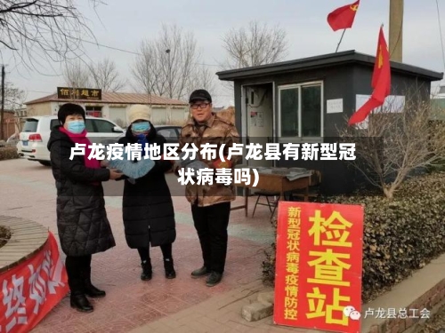卢龙疫情地区分布(卢龙县有新型冠状病毒吗)