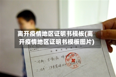离开疫情地区证明书模板(离开疫情地区证明书模板图片)-第2张图片