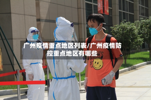 广州疫情重点地区列表/广州疫情防控重点地区有哪些-第3张图片