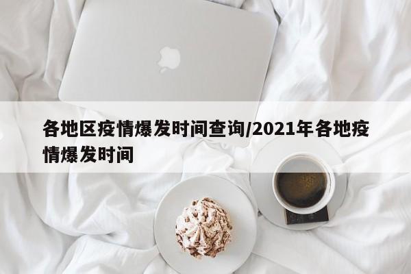 各地区疫情爆发时间查询/2021年各地疫情爆发时间