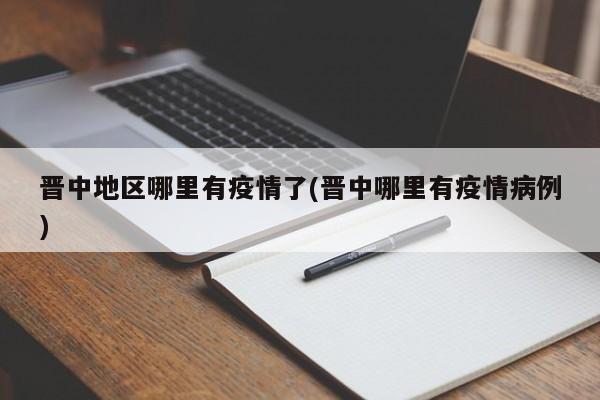 晋中地区哪里有疫情了(晋中哪里有疫情病例)