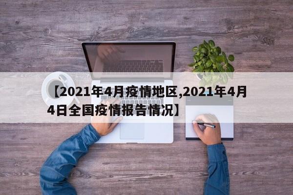 【2021年4月疫情地区,2021年4月4日全国疫情报告情况】