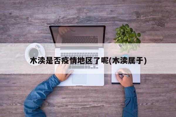 木渎是否疫情地区了呢(木渎属于)