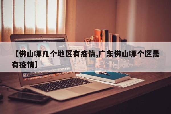 【佛山哪几个地区有疫情,广东佛山哪个区是有疫情】