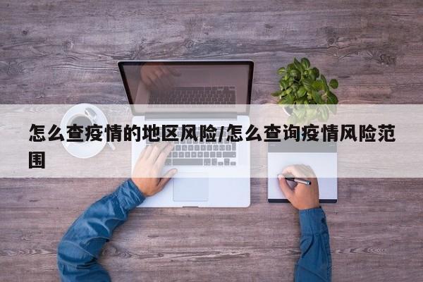 怎么查疫情的地区风险/怎么查询疫情风险范围