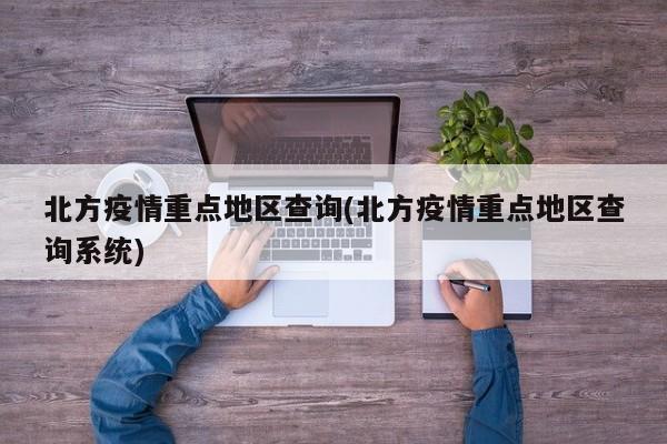 北方疫情重点地区查询(北方疫情重点地区查询系统)