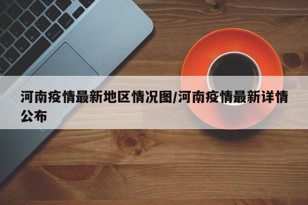 河南疫情最新地区情况图/河南疫情最新详情公布