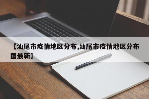 【汕尾市疫情地区分布,汕尾市疫情地区分布图最新】