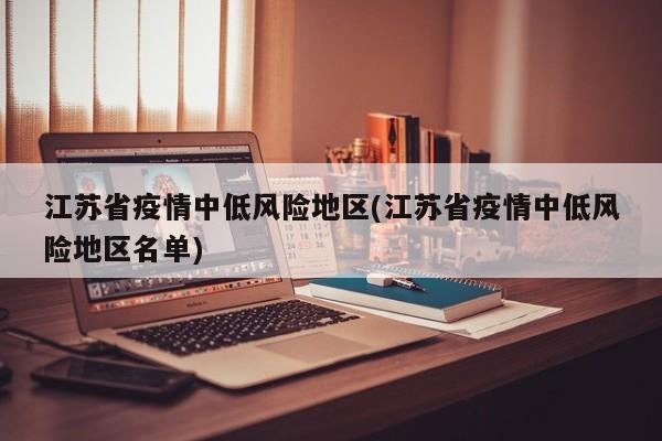 江苏省疫情中低风险地区(江苏省疫情中低风险地区名单)
